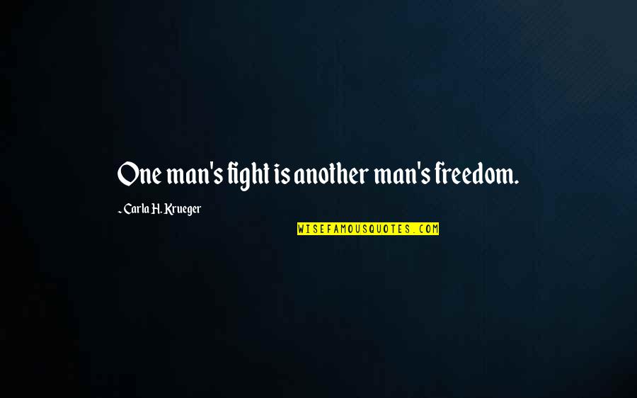Broken H Quotes By Carla H. Krueger: One man's fight is another man's freedom.