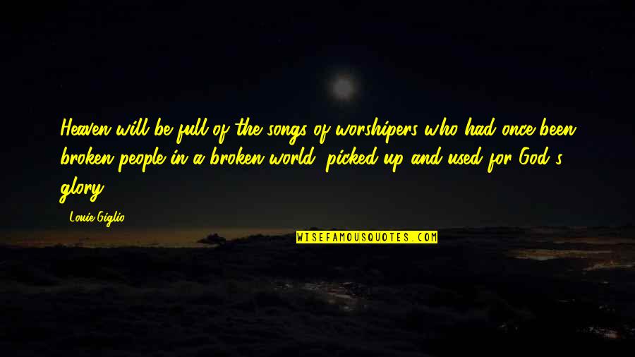 Broken H Quotes By Louie Giglio: Heaven will be full of the songs of