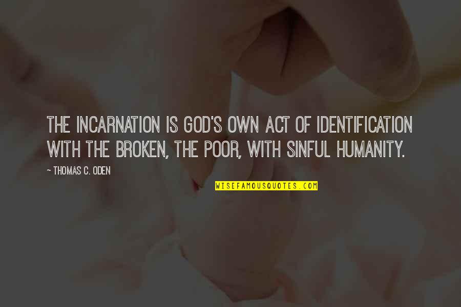 Broken H Quotes By Thomas C. Oden: The incarnation is God's own act of identification
