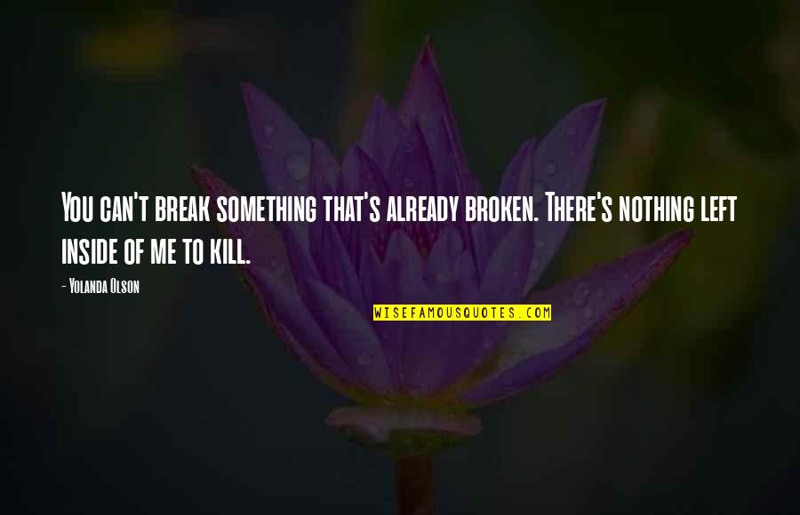 Broken H Quotes By Yolanda Olson: You can't break something that's already broken. There's