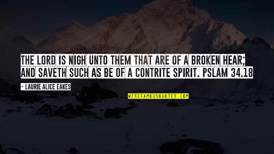 Broken Hear Quotes By Laurie Alice Eakes: The Lord is nigh unto them that are Broken Hear Quotes By Laurie Alice Eakes: The Lord is nigh unto them that are
