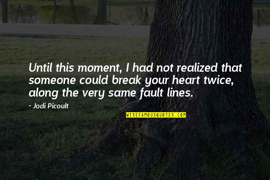 Broken Heart 2 Lines Quotes By Jodi Picoult: Until this moment, I had not realized that