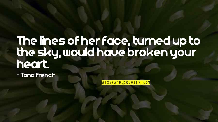 Broken Heart 2 Lines Quotes By Tana French: The lines of her face, turned up to