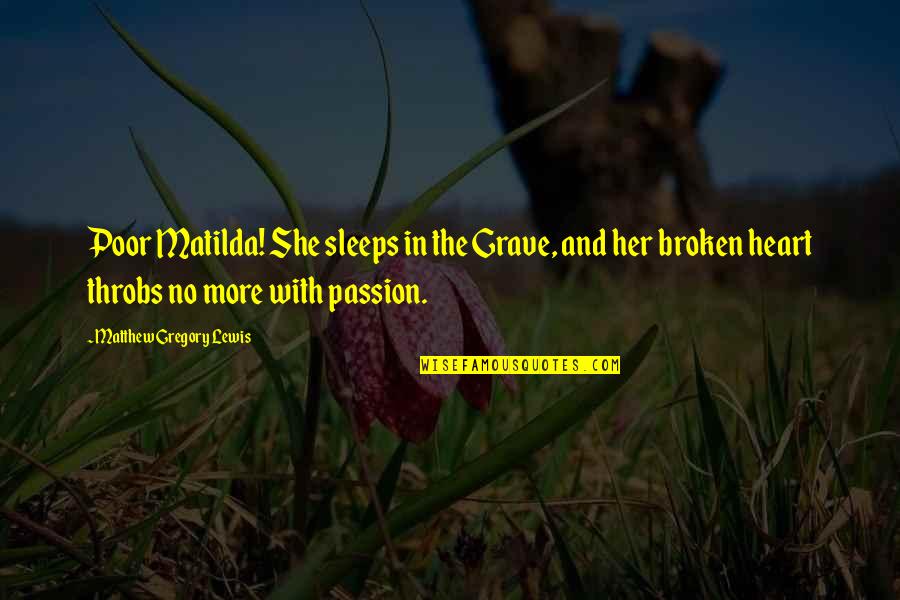 Broken Heart And Death Quotes By Matthew Gregory Lewis: Poor Matilda! She sleeps in the Grave, and