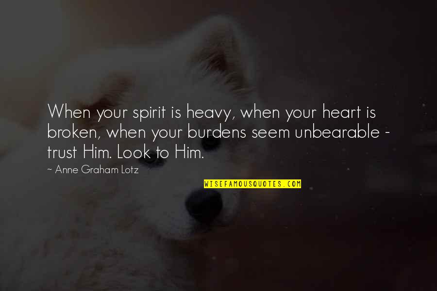 Broken Heart And God Quotes By Anne Graham Lotz: When your spirit is heavy, when your heart