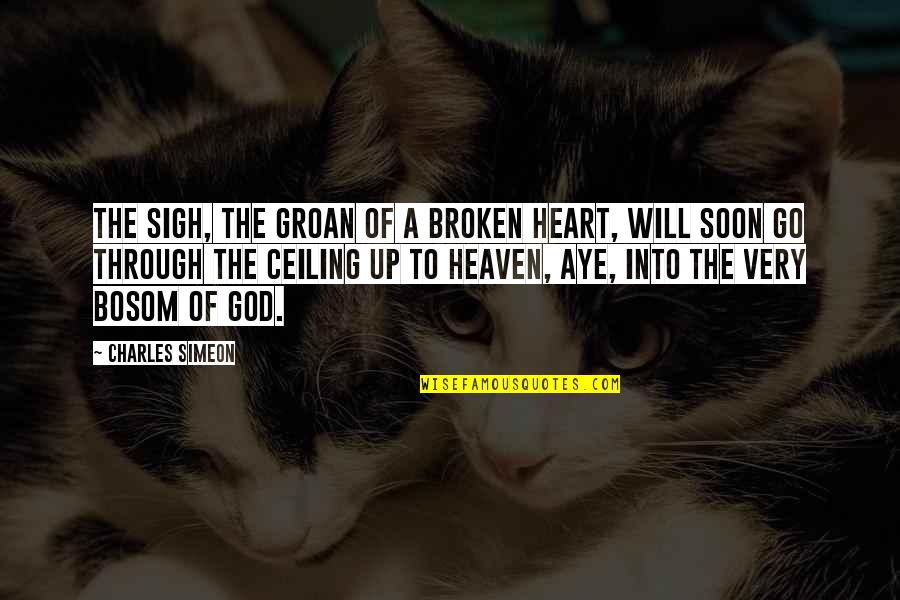 Broken Heart And God Quotes By Charles Simeon: The sigh, the groan of a broken heart,