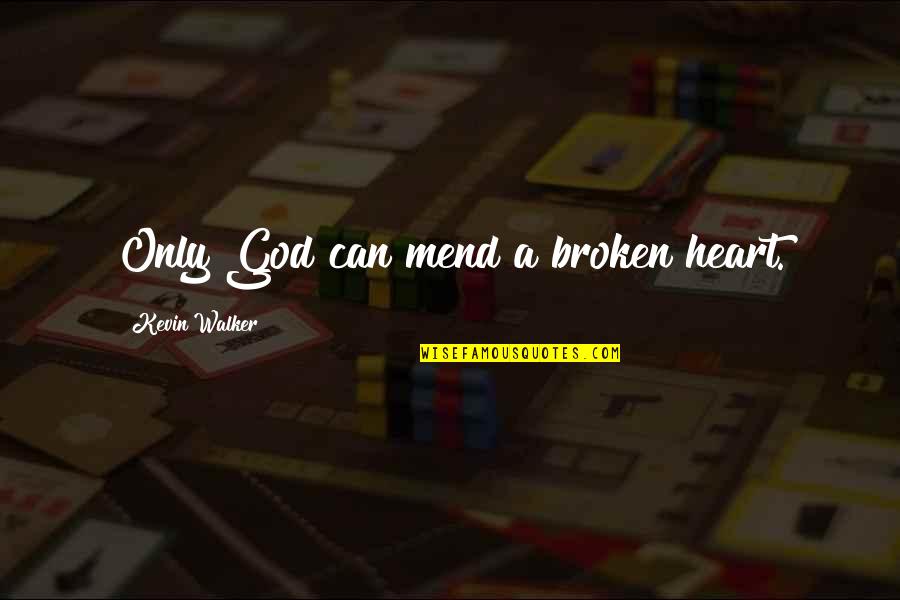 Broken Heart And God Quotes By Kevin Walker: Only God can mend a broken heart. Broken Heart And God Quotes By Kevin Walker: Only God can mend a broken heart.