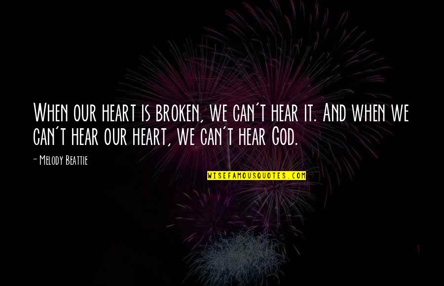 Broken Heart And God Quotes By Melody Beattie: When our heart is broken, we can't hear