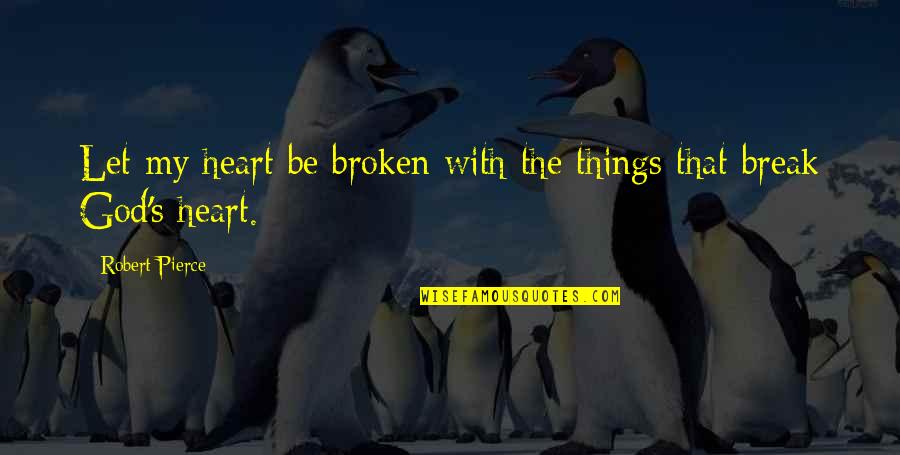 Broken Heart And God Quotes By Robert Pierce: Let my heart be broken with the things