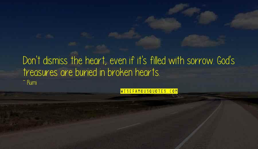 Broken Heart And God Quotes By Rumi: Don't dismiss the heart, even if it's filled