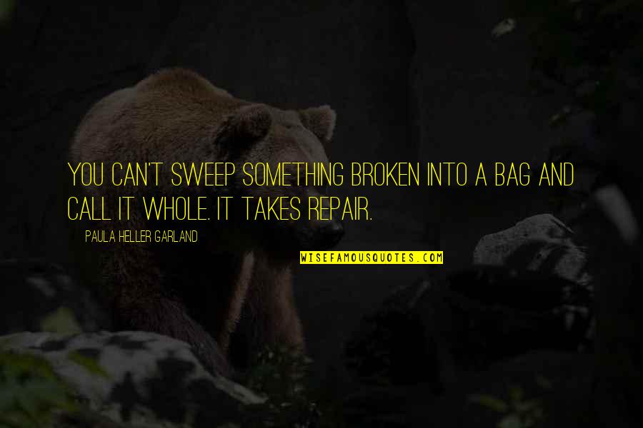 Broken Heart And Healing Quotes By Paula Heller Garland: You can't sweep something broken into a bag