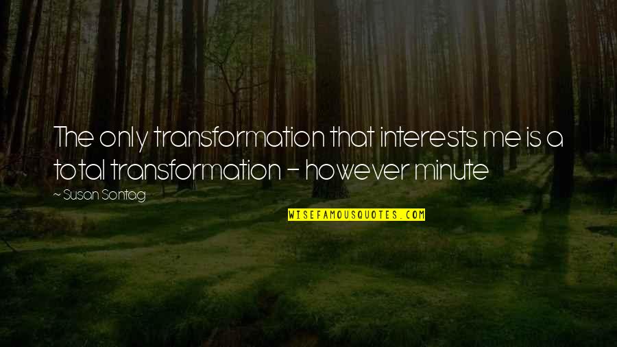 Broken Heart And Healing Quotes By Susan Sontag: The only transformation that interests me is a