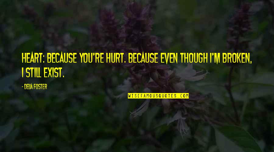 Broken Heart And Hurt Quotes By Delia Foster: Heart: Because you're hurt. Because even though I'm