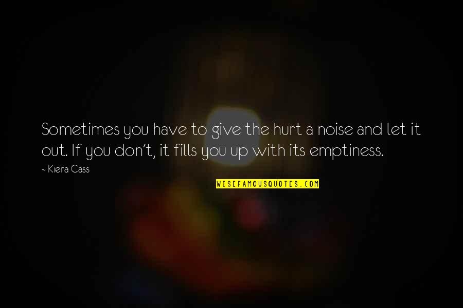 Broken Heart And Hurt Quotes By Kiera Cass: Sometimes you have to give the hurt a