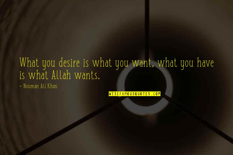 Broken Heart And Hurt Quotes By Nouman Ali Khan: What you desire is what you want, what