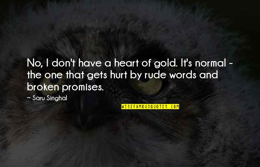 Broken Heart And Hurt Quotes By Saru Singhal: No, I don't have a heart of gold.