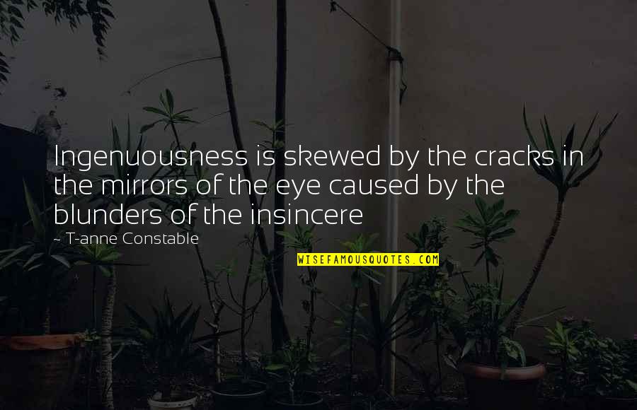 Broken Heart And Hurt Quotes By T-anne Constable: Ingenuousness is skewed by the cracks in the