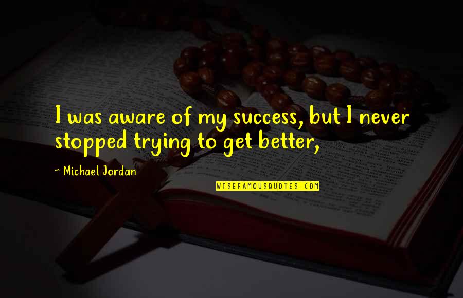 Broken Heart And Letting Go Quotes By Michael Jordan: I was aware of my success, but I