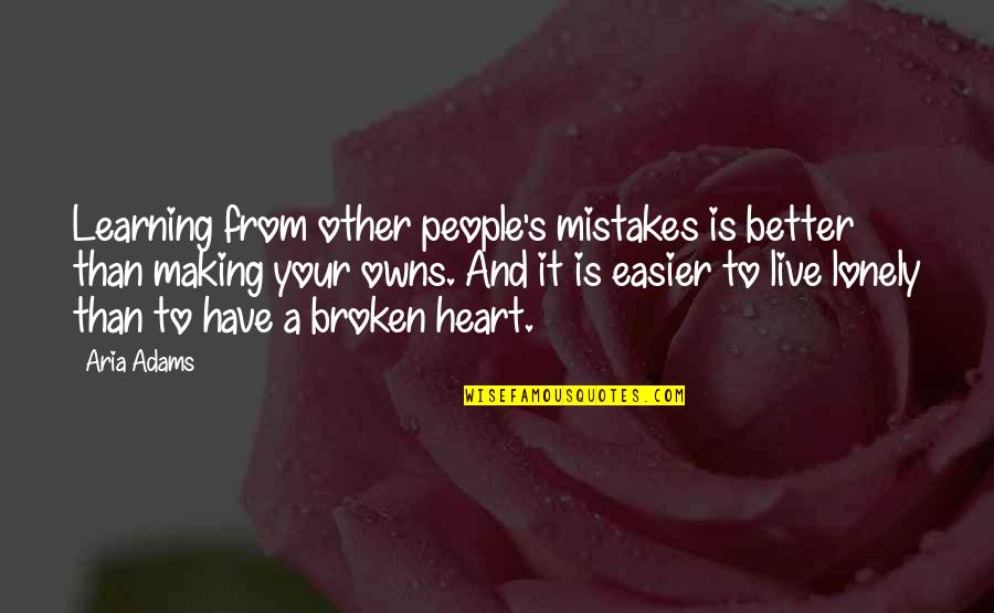 Broken Heart And Lonely Quotes By Aria Adams: Learning from other people's mistakes is better than