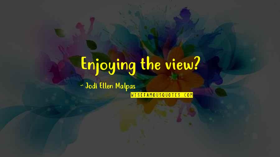 Broken Heart And Lost Love Quotes By Jodi Ellen Malpas: Enjoying the view?