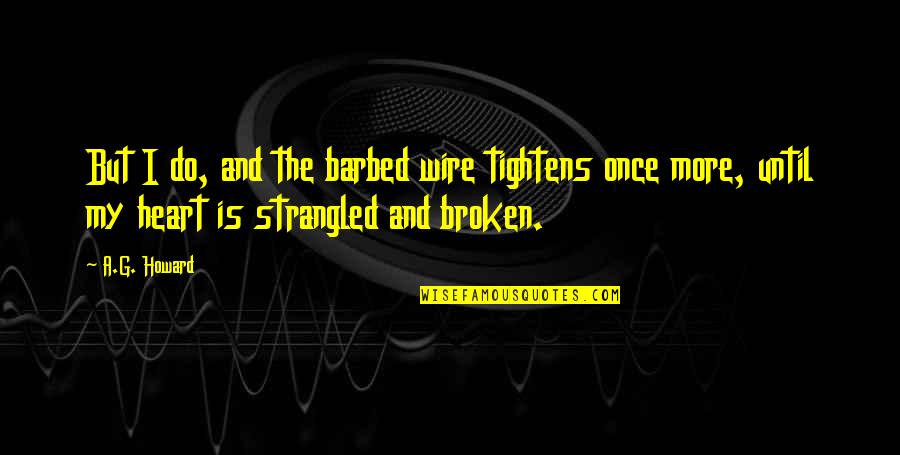 Broken Heart And Love Quotes By A.G. Howard: But I do, and the barbed wire tightens