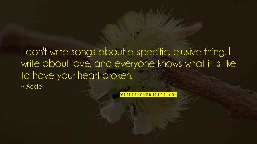 Broken Heart And Love Quotes By Adele: I don't write songs about a specific, elusive
