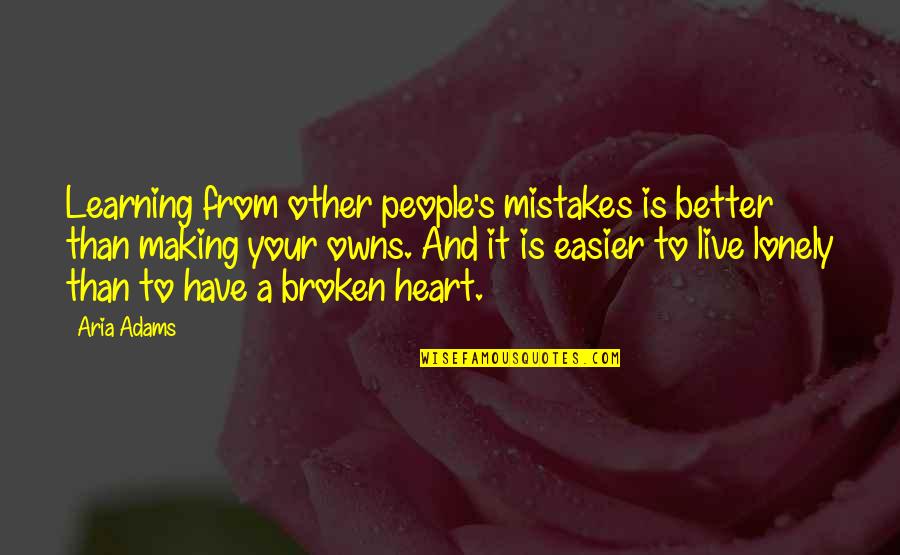 Broken Heart And Love Quotes By Aria Adams: Learning from other people's mistakes is better than