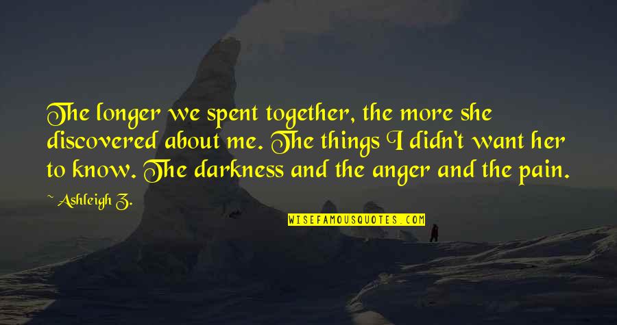 Broken Heart And Love Quotes By Ashleigh Z.: The longer we spent together, the more she