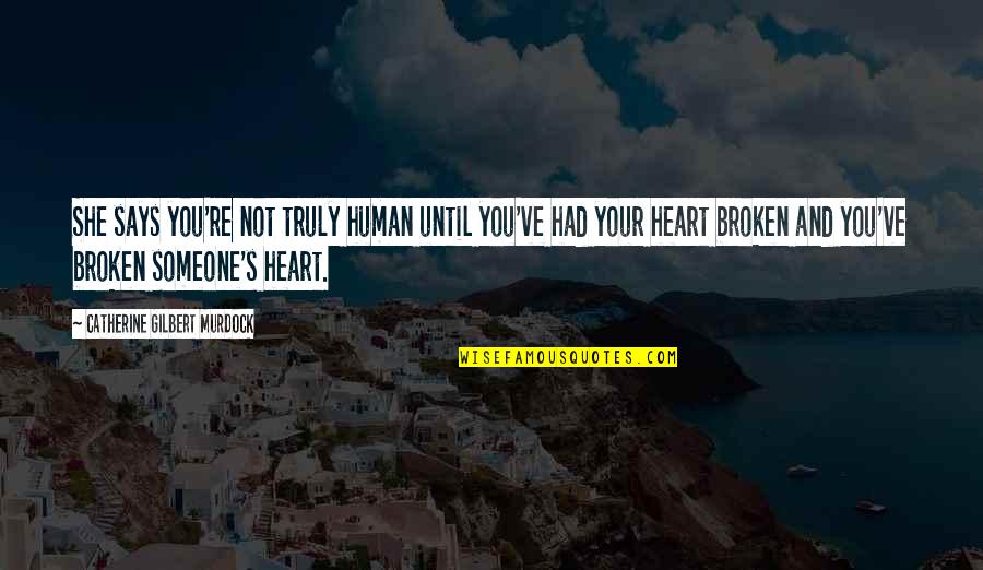 Broken Heart And Love Quotes By Catherine Gilbert Murdock: She says you're not truly human until you've