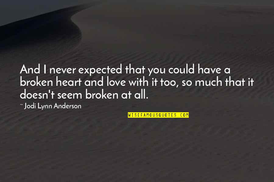 Broken Heart And Love Quotes By Jodi Lynn Anderson: And I never expected that you could have