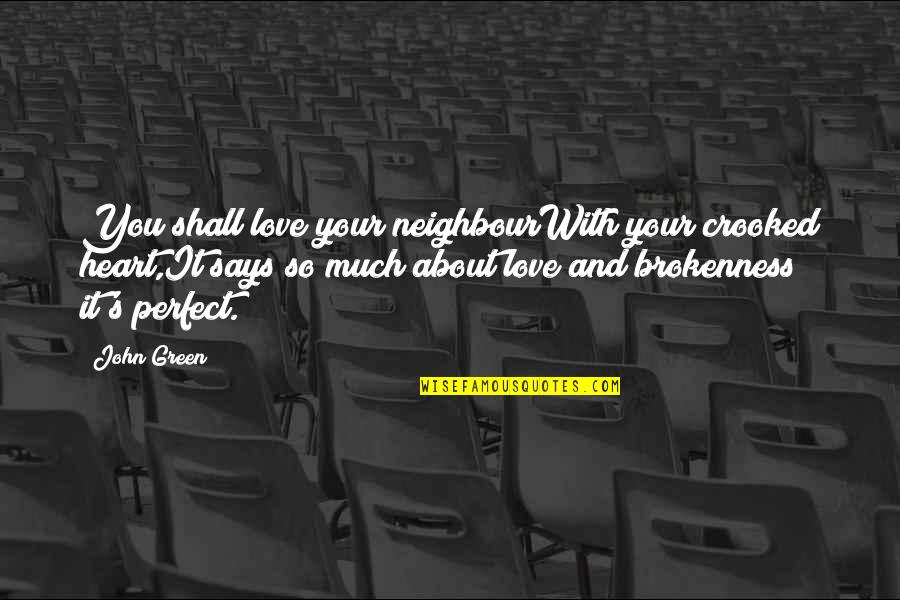 Broken Heart And Love Quotes By John Green: You shall love your neighbourWith your crooked heart,It