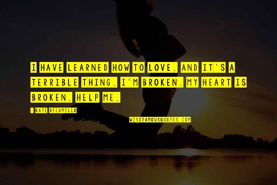Broken Heart And Love Quotes By Kate DiCamillo: I have learned how to love. And it's
