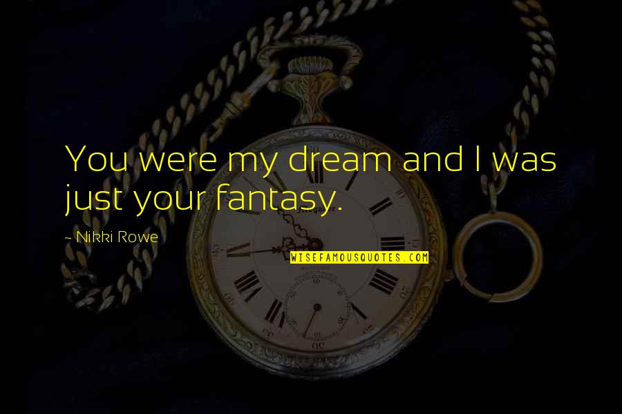 Broken Heart And Love Quotes By Nikki Rowe: You were my dream and I was just