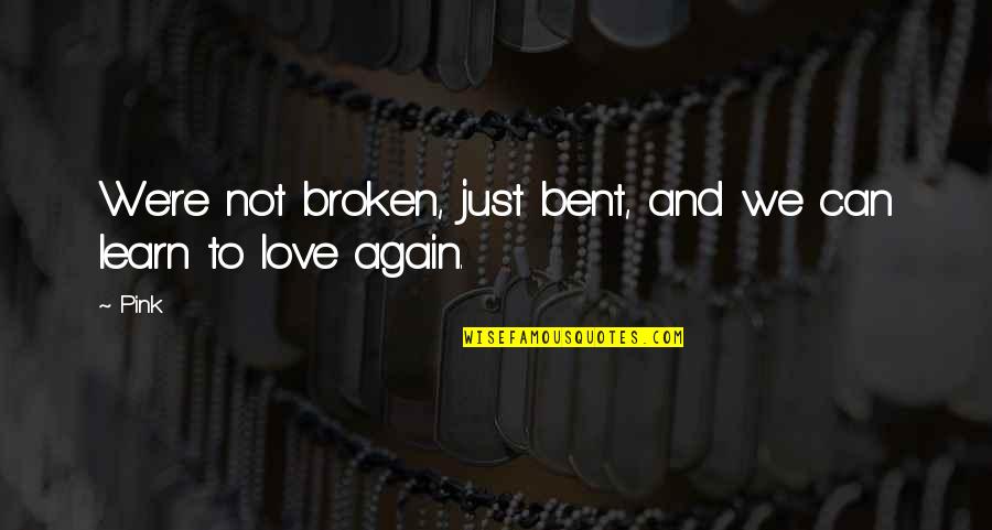 Broken Heart And Love Quotes By Pink: We're not broken, just bent, and we can