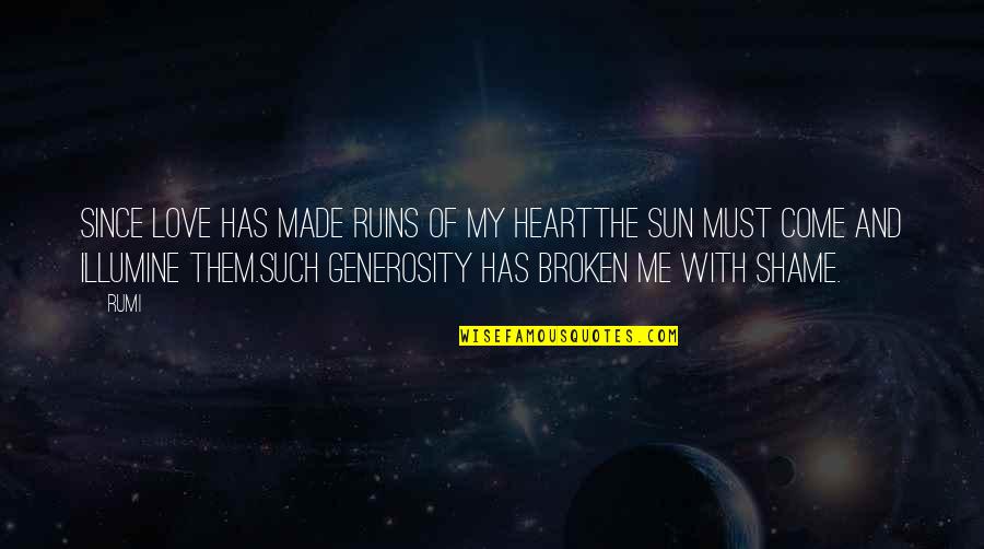 Broken Heart And Love Quotes By Rumi: Since Love has made ruins of my heartThe