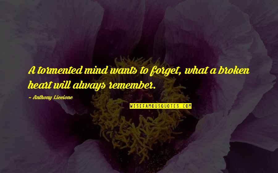 Broken Heart And Pain Quotes By Anthony Liccione: A tormented mind wants to forget, what a