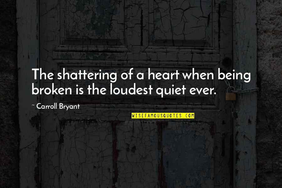 Broken Heart And Pain Quotes By Carroll Bryant: The shattering of a heart when being broken