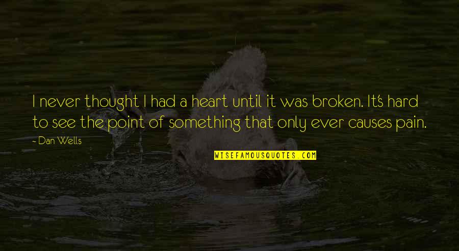 Broken Heart And Pain Quotes By Dan Wells: I never thought I had a heart until