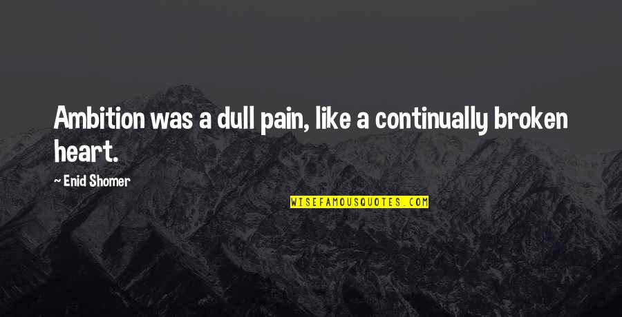 Broken Heart And Pain Quotes By Enid Shomer: Ambition was a dull pain, like a continually