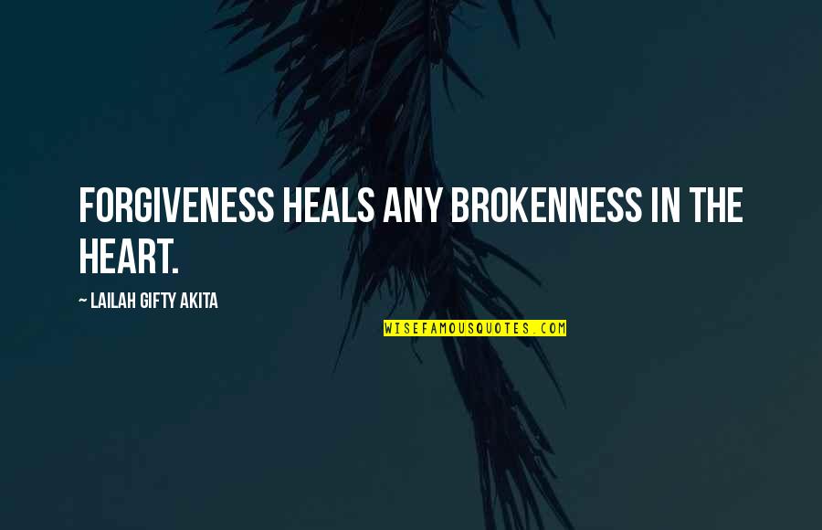 Broken Heart And Pain Quotes By Lailah Gifty Akita: Forgiveness heals any brokenness in the heart.