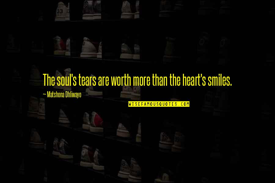 Broken Heart And Pain Quotes By Matshona Dhliwayo: The soul's tears are worth more than the