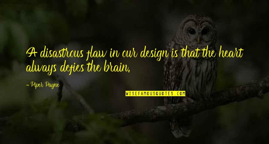 Broken Heart And Pain Quotes By Piper Payne: A disastrous flaw in our design is that