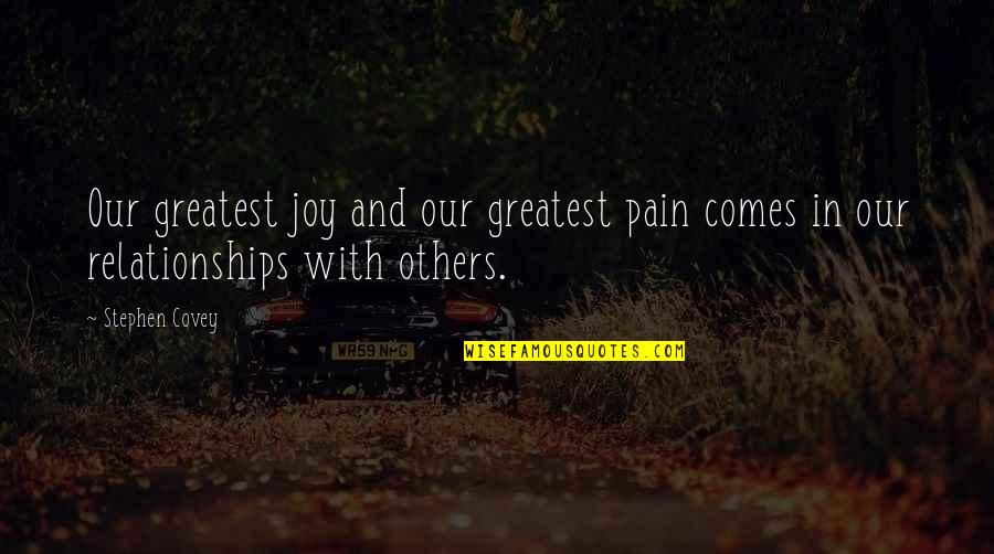 Broken Heart And Pain Quotes By Stephen Covey: Our greatest joy and our greatest pain comes