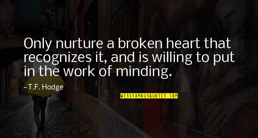 Broken Heart And Pain Quotes By T.F. Hodge: Only nurture a broken heart that recognizes it,