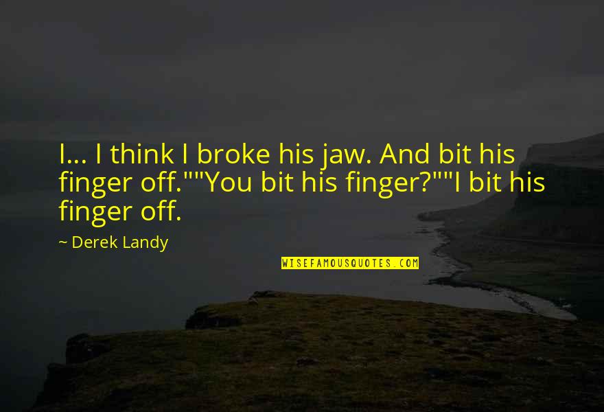 Broken Heart And Sad Love Quotes By Derek Landy: I... I think I broke his jaw. And