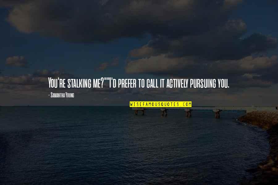 Broken Heart And Sad Love Quotes By Samantha Young: You're stalking me?""I'd prefer to call it actively