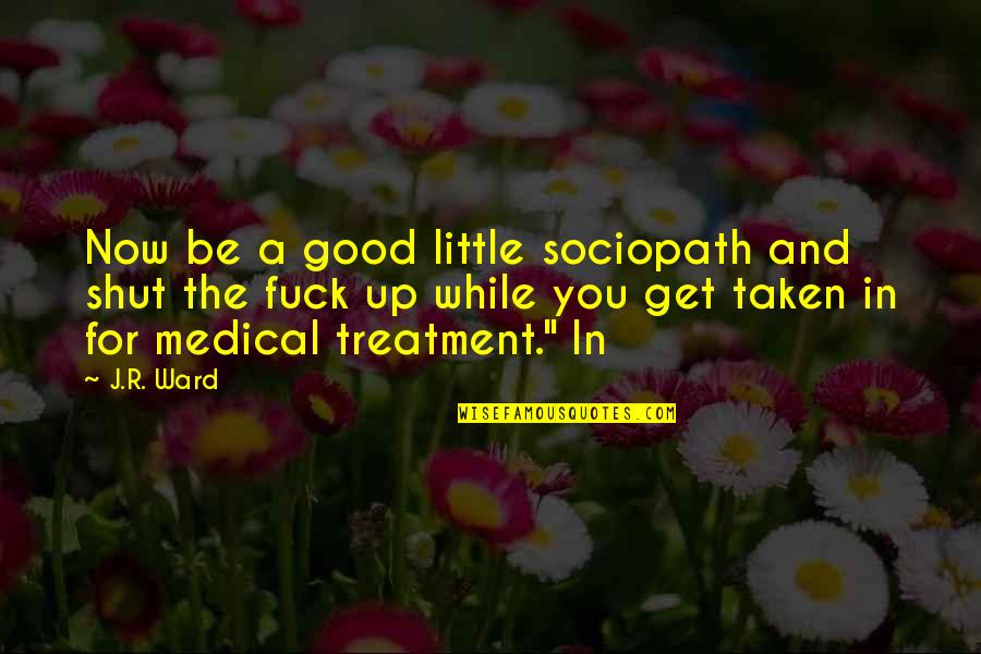 Broken Heart And Smile Quotes By J.R. Ward: Now be a good little sociopath and shut