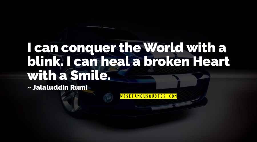 Broken Heart And Smile Quotes By Jalaluddin Rumi: I can conquer the World with a blink.