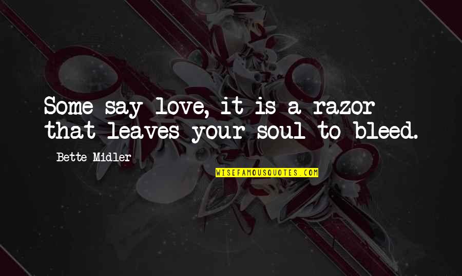 Broken Heart And Soul Quotes By Bette Midler: Some say love, it is a razor that