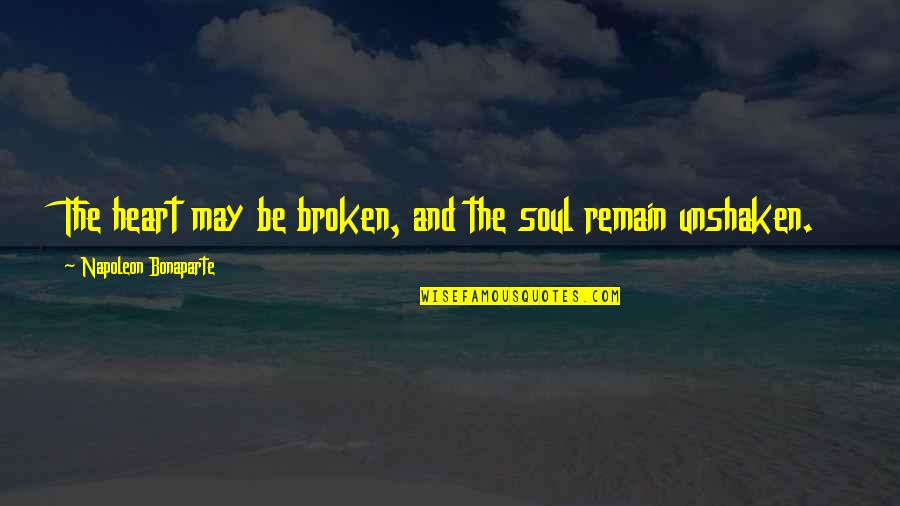 Broken Heart And Soul Quotes By Napoleon Bonaparte: The heart may be broken, and the soul